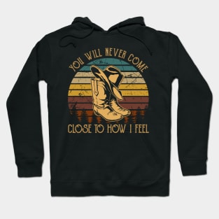 You Will Never Come Close To How I Feel Cowboy Boots Hoodie